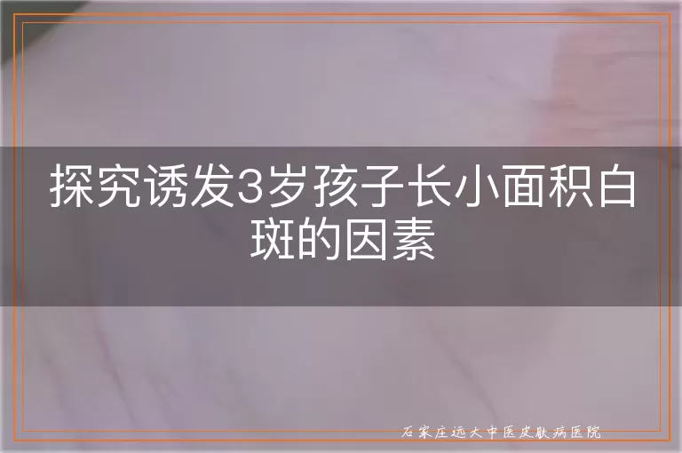 探究诱发3岁孩子长小面积白斑的因素
