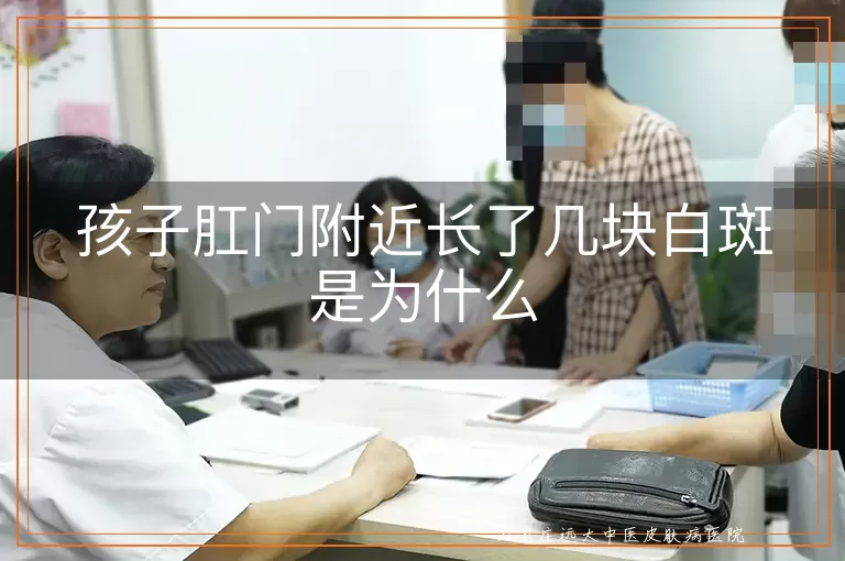 孩子肛门附近长了几块白斑是为什么