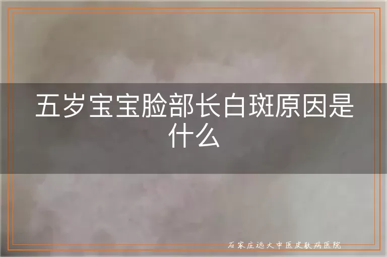 五岁宝宝脸部长白斑原因是什么