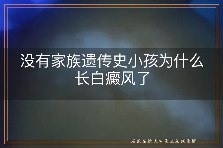 没有家族遗传史小孩为什么长白癜风了