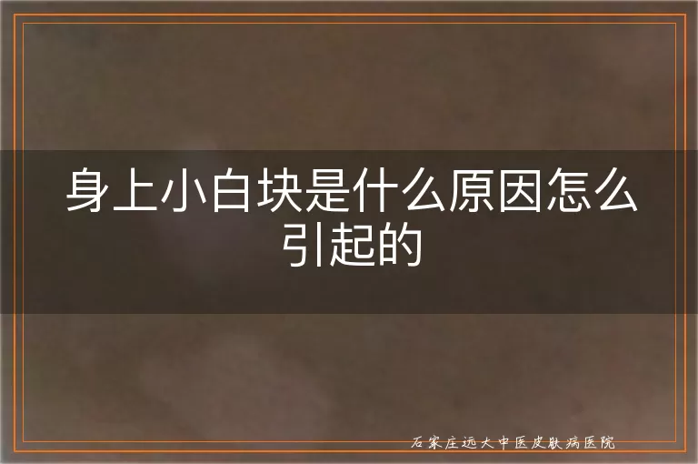 身上小白块是什么原因怎么引起的