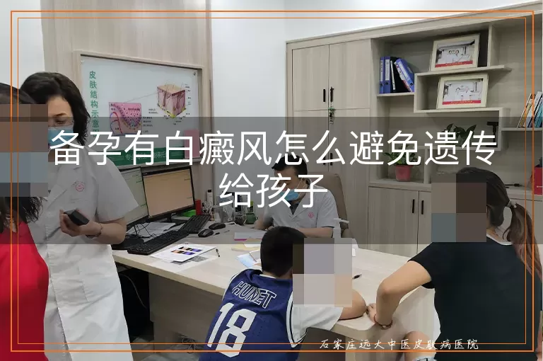 备孕有白癜风怎么避免遗传给孩子