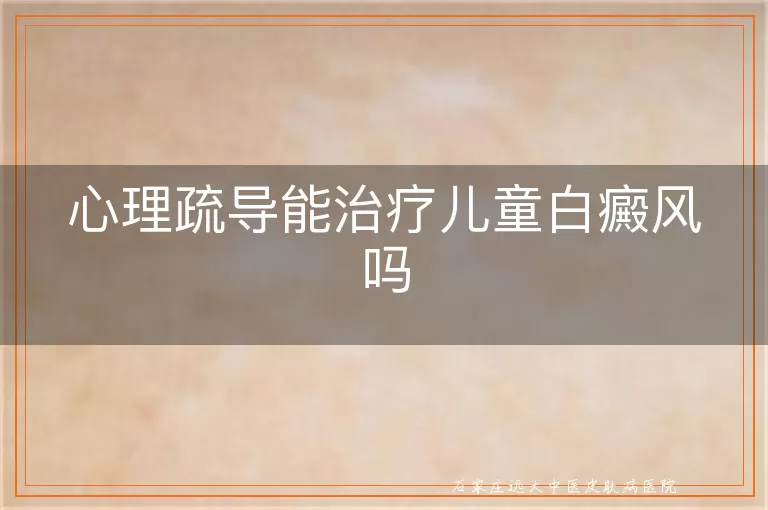 心理疏导能治疗儿童白癜风吗
