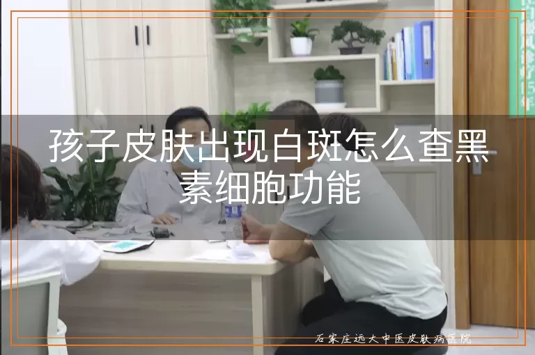 孩子皮肤出现白斑怎么查黑素细胞功能