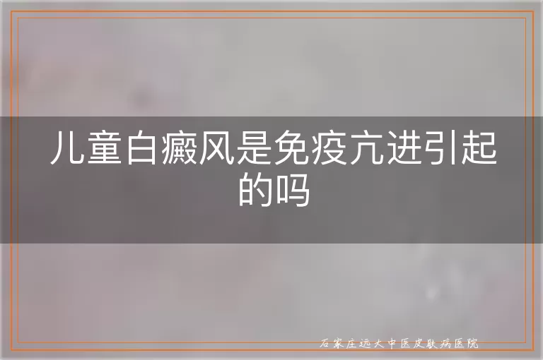 儿童白癜风是免疫亢进引起的吗
