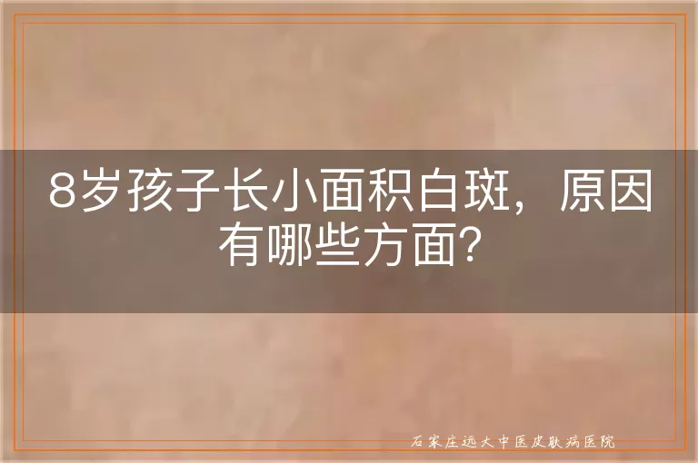 8岁孩子长小面积白斑，原因有哪些方面？