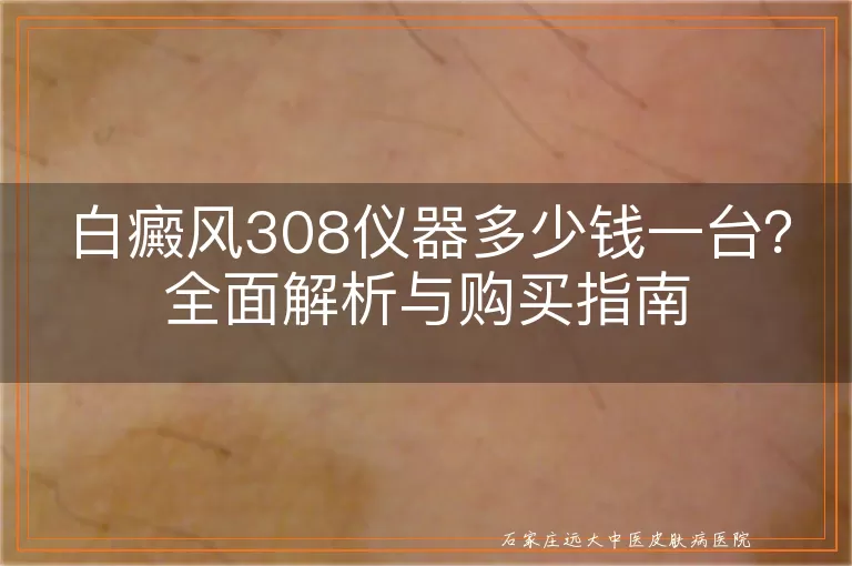 白癜风308仪器多少钱一台？全面解析与购买指南
