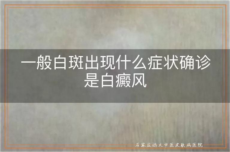 一般白斑出现什么症状确诊是白癜风
