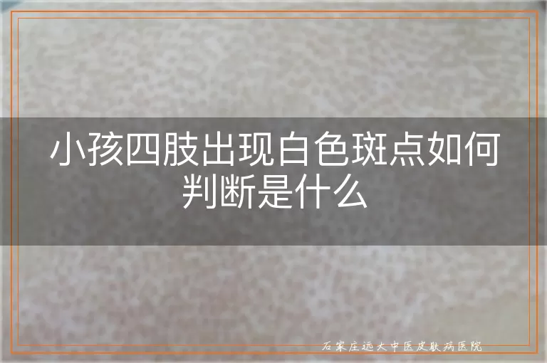 小孩四肢出现白色斑点如何判断是什么