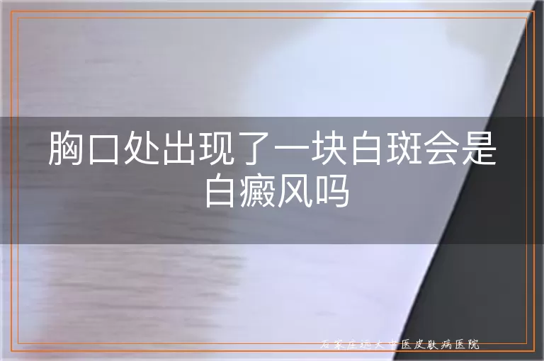 胸口处出现了一块白斑会是白癜风吗