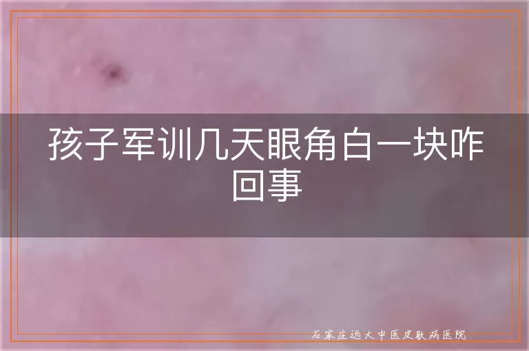 孩子军训几天眼角白一块咋回事