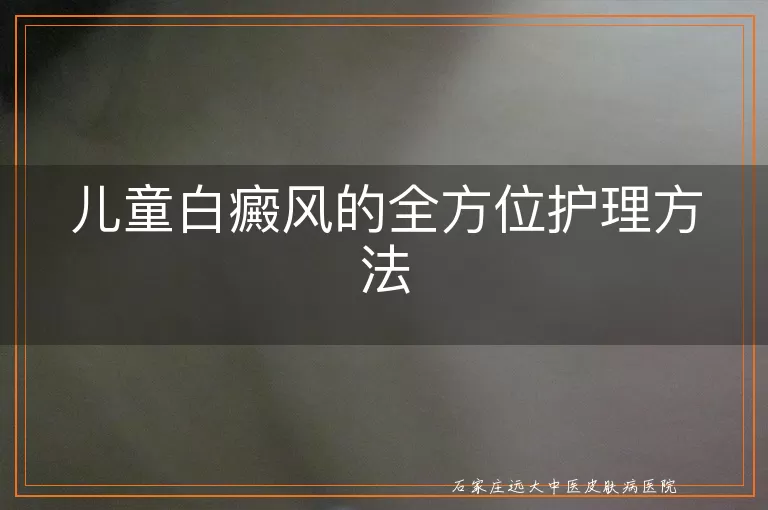 儿童白癜风的全方位护理方法